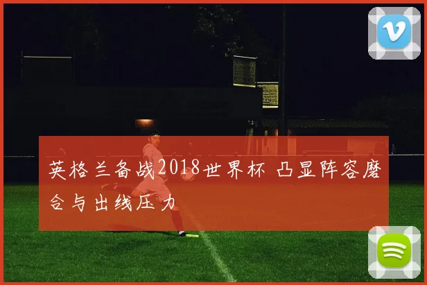 英格兰备战2018世界杯 凸显阵容磨合与出线压力