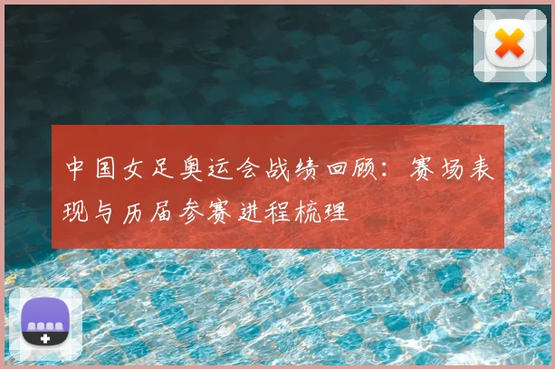 中国女足奥运会战绩回顾:赛场表现与历届参赛进程梳理