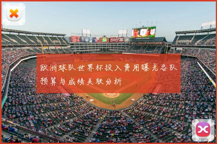 欧洲球队世界杯投入费用曝光各队预算与成绩关联分析