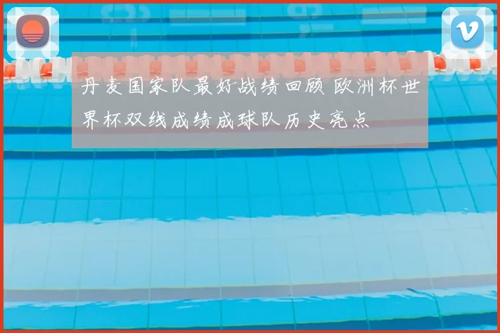 丹麦国家队最好战绩回顾 欧洲杯世界杯双线成绩成球队历史亮点