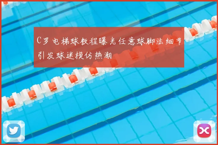 C罗电梯球教程曝光任意球脚法细节引发球迷模仿热潮